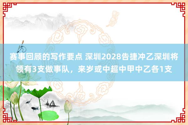 赛事回顾的写作要点 深圳2028告捷冲乙深圳将领有3支做事队，来岁或中超中甲中乙各1支