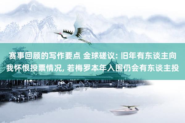 赛事回顾的写作要点 金球磋议: 旧年有东谈主向我怀恨投票情况, 若梅罗本年入围仍会有东谈主投