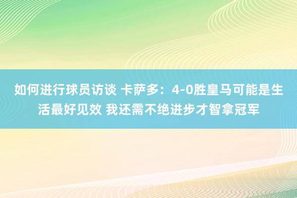 如何进行球员访谈 卡萨多：4-0胜皇马可能是生活最好见效 我还需不绝进步才智拿冠军