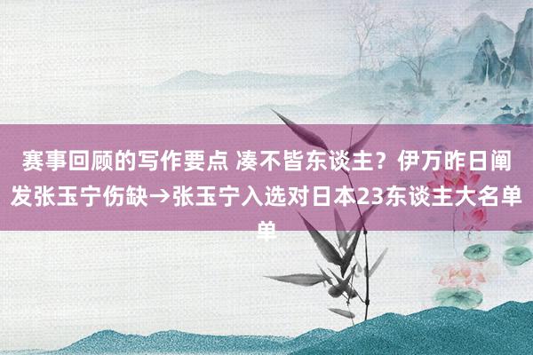 赛事回顾的写作要点 凑不皆东谈主？伊万昨日阐发张玉宁伤缺→张玉宁入选对日本23东谈主大名单