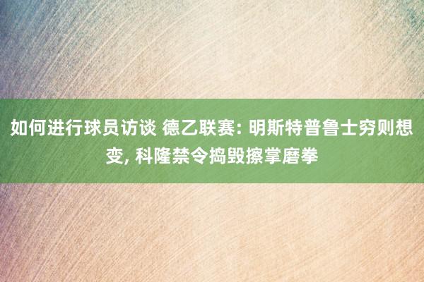 如何进行球员访谈 德乙联赛: 明斯特普鲁士穷则想变, 科隆禁令捣毁擦掌磨拳