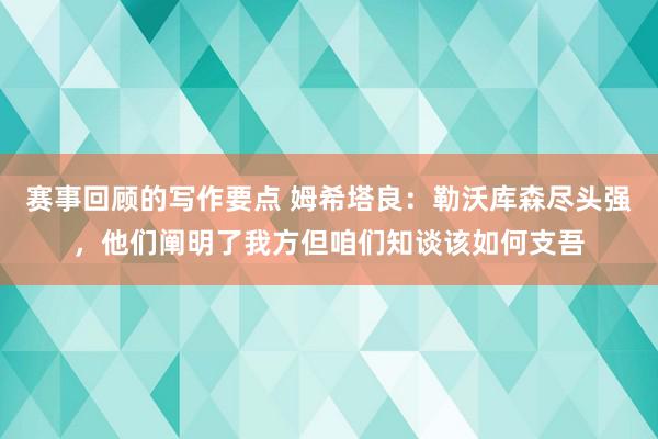 赛事回顾的写作要点 姆希塔良：勒沃库森尽头强，他们阐明了我方但咱们知谈该如何支吾