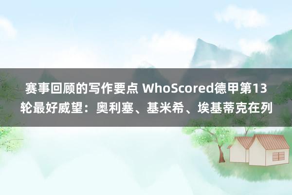 赛事回顾的写作要点 WhoScored德甲第13轮最好威望：奥利塞、基米希、埃基蒂克在列