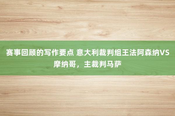 赛事回顾的写作要点 意大利裁判组王法阿森纳VS摩纳哥，主裁判马萨