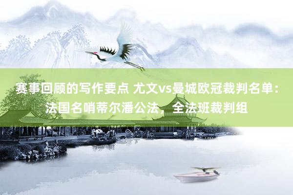 赛事回顾的写作要点 尤文vs曼城欧冠裁判名单：法国名哨蒂尔潘公法，全法班裁判组