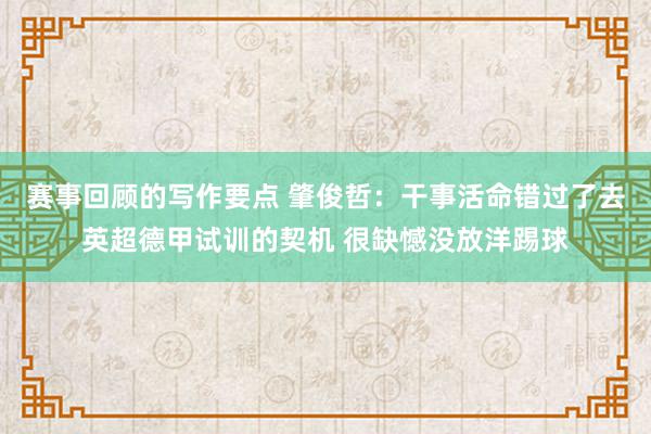 赛事回顾的写作要点 肇俊哲：干事活命错过了去英超德甲试训的契机 很缺憾没放洋踢球