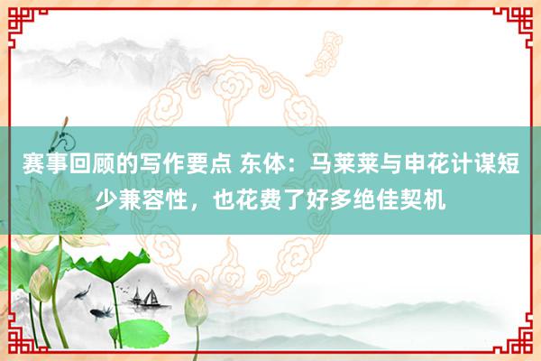 赛事回顾的写作要点 东体：马莱莱与申花计谋短少兼容性，也花费了好多绝佳契机