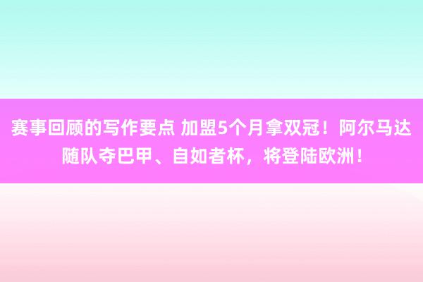 赛事回顾的写作要点 加盟5个月拿双冠！阿尔马达随队夺巴甲、自如者杯，将登陆欧洲！