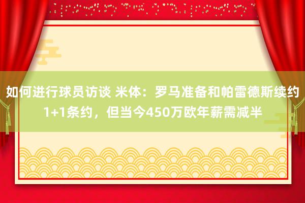 如何进行球员访谈 米体：罗马准备和帕雷德斯续约1+1条约，但当今450万欧年薪需减半