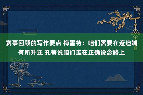 赛事回顾的写作要点 梅雷特：咱们需要在蹙迫端有所升迁 孔蒂说咱们走在正确说念路上