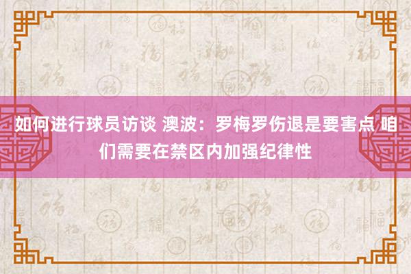 如何进行球员访谈 澳波：罗梅罗伤退是要害点 咱们需要在禁区内加强纪律性