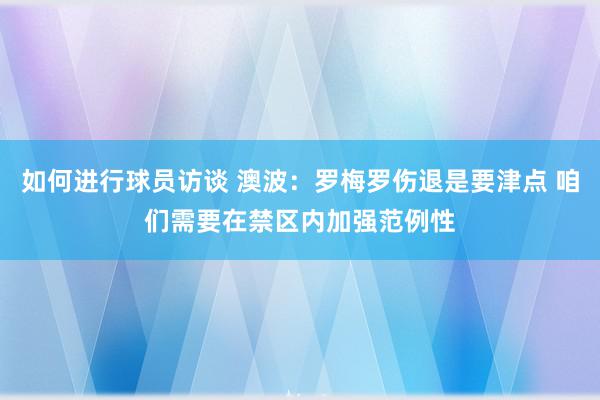 如何进行球员访谈 澳波：罗梅罗伤退是要津点 咱们需要在禁区内加强范例性