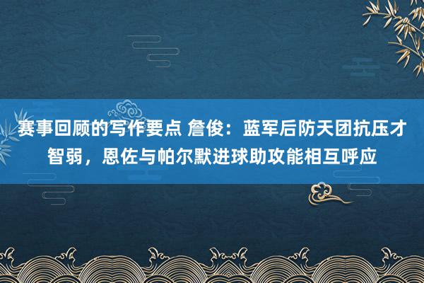 赛事回顾的写作要点 詹俊：蓝军后防天团抗压才智弱，恩佐与帕尔默进球助攻能相互呼应