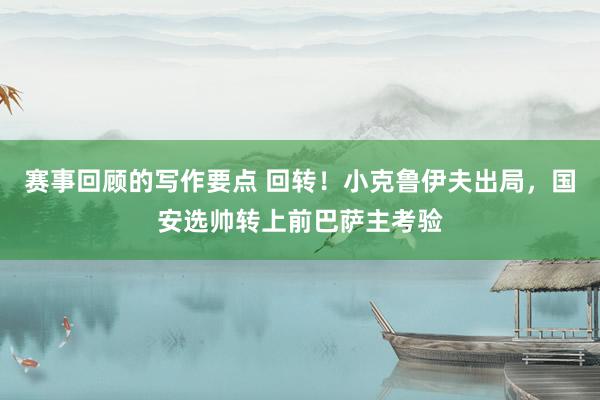 赛事回顾的写作要点 回转！小克鲁伊夫出局，国安选帅转上前巴萨主考验