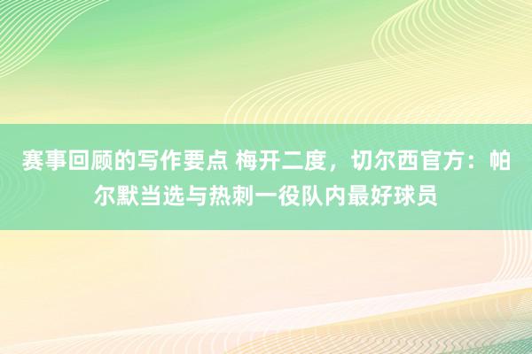 赛事回顾的写作要点 梅开二度，切尔西官方：帕尔默当选与热刺一役队内最好球员