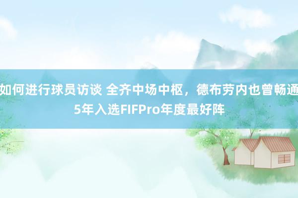 如何进行球员访谈 全齐中场中枢，德布劳内也曾畅通5年入选FIFPro年度最好阵